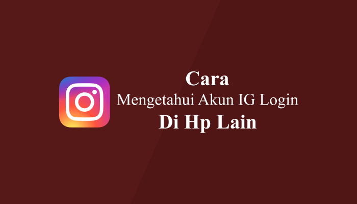 Cara Mengetahui Instagram Login di HP Lain dengan Mudah 100% Work