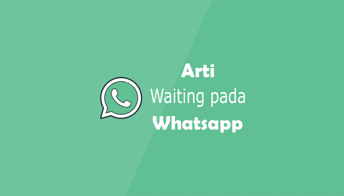Arti Waiting pada Whatsapp yang Harus Anda Tahu